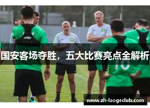 国安客场夺胜，五大比赛亮点全解析