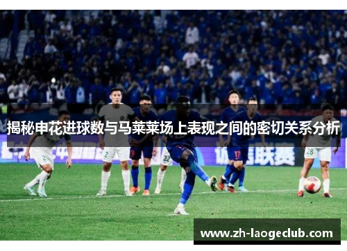 揭秘申花进球数与马莱莱场上表现之间的密切关系分析
