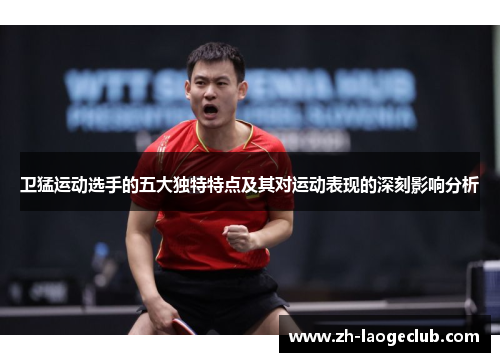 卫猛运动选手的五大独特特点及其对运动表现的深刻影响分析