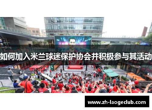如何加入米兰球迷保护协会并积极参与其活动