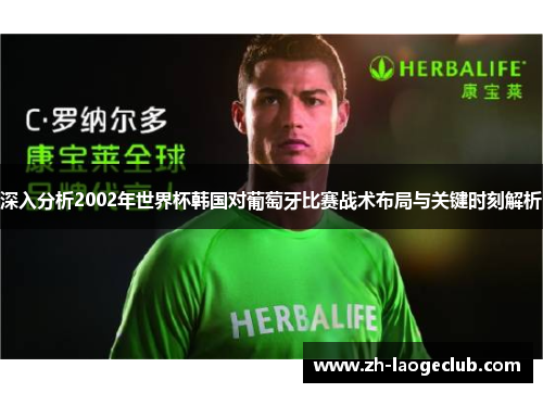 深入分析2002年世界杯韩国对葡萄牙比赛战术布局与关键时刻解析 深入分析2002年世界杯韩国对葡萄牙比赛战术布局与关键时刻解析