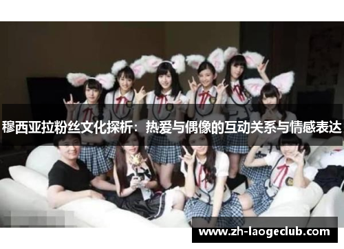 穆西亚拉粉丝文化探析：热爱与偶像的互动关系与情感表达