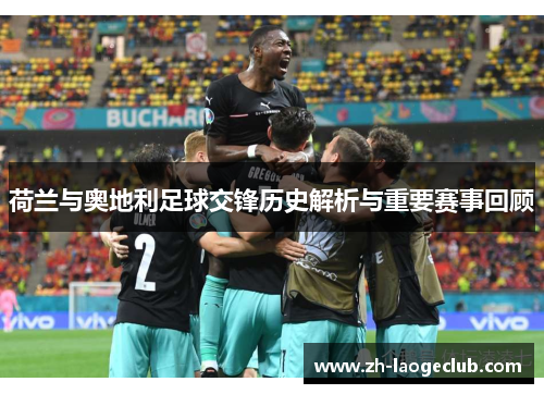 荷兰与奥地利足球交锋历史解析与重要赛事回顾 荷兰与奥地利足球交锋历史解析与重要赛事回顾