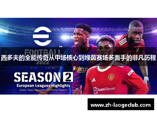 西多夫的全能传奇从中场核心到绿茵赛场多面手的非凡历程 西多夫的全能传奇从中场核心到绿茵赛场多面手的非凡历程