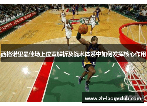西格诺里最佳场上位置解析及战术体系中如何发挥核心作用 西格诺里最佳场上位置解析及战术体系中如何发挥核心作用