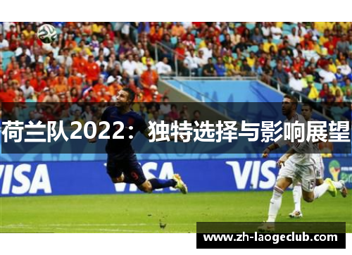荷兰队2022：独特选择与影响展望