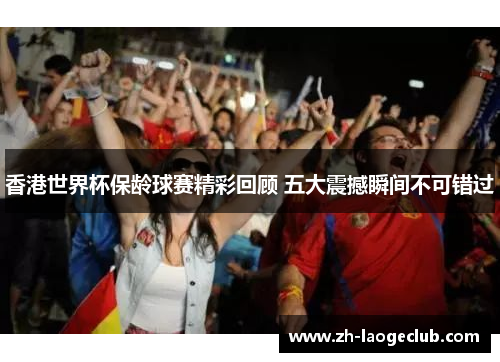 香港世界杯保龄球赛精彩回顾 五大震撼瞬间不可错过 香港世界杯保龄球赛精彩回顾 五大震撼瞬间不可错过