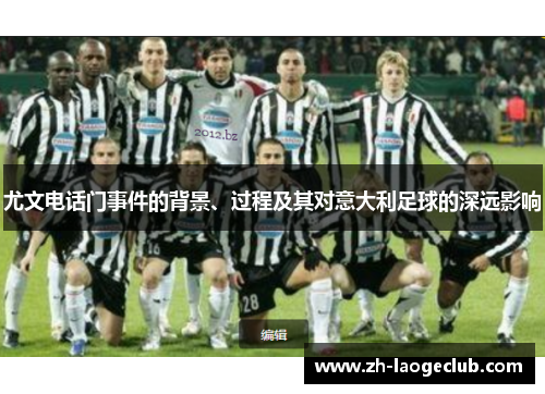 尤文电话门事件的背景、过程及其对意大利足球的深远影响