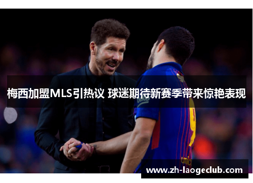 梅西加盟MLS引热议 球迷期待新赛季带来惊艳表现 梅西加盟MLS引热议 球迷期待新赛季带来惊艳表现
