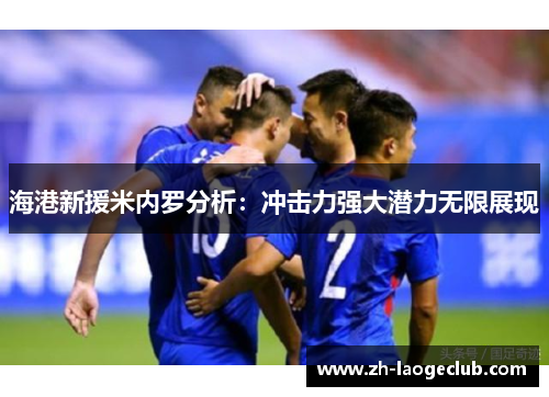 海港新援米内罗分析：冲击力强大潜力无限展现