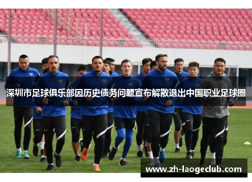 深圳市足球俱乐部因历史债务问题宣布解散退出中国职业足球圈
