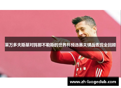 莱万多夫斯基对阵那不勒斯的世界杯预选赛关键战表现全回顾