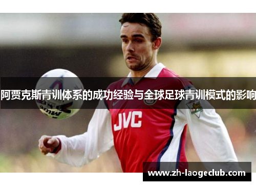 阿贾克斯青训体系的成功经验与全球足球青训模式的影响